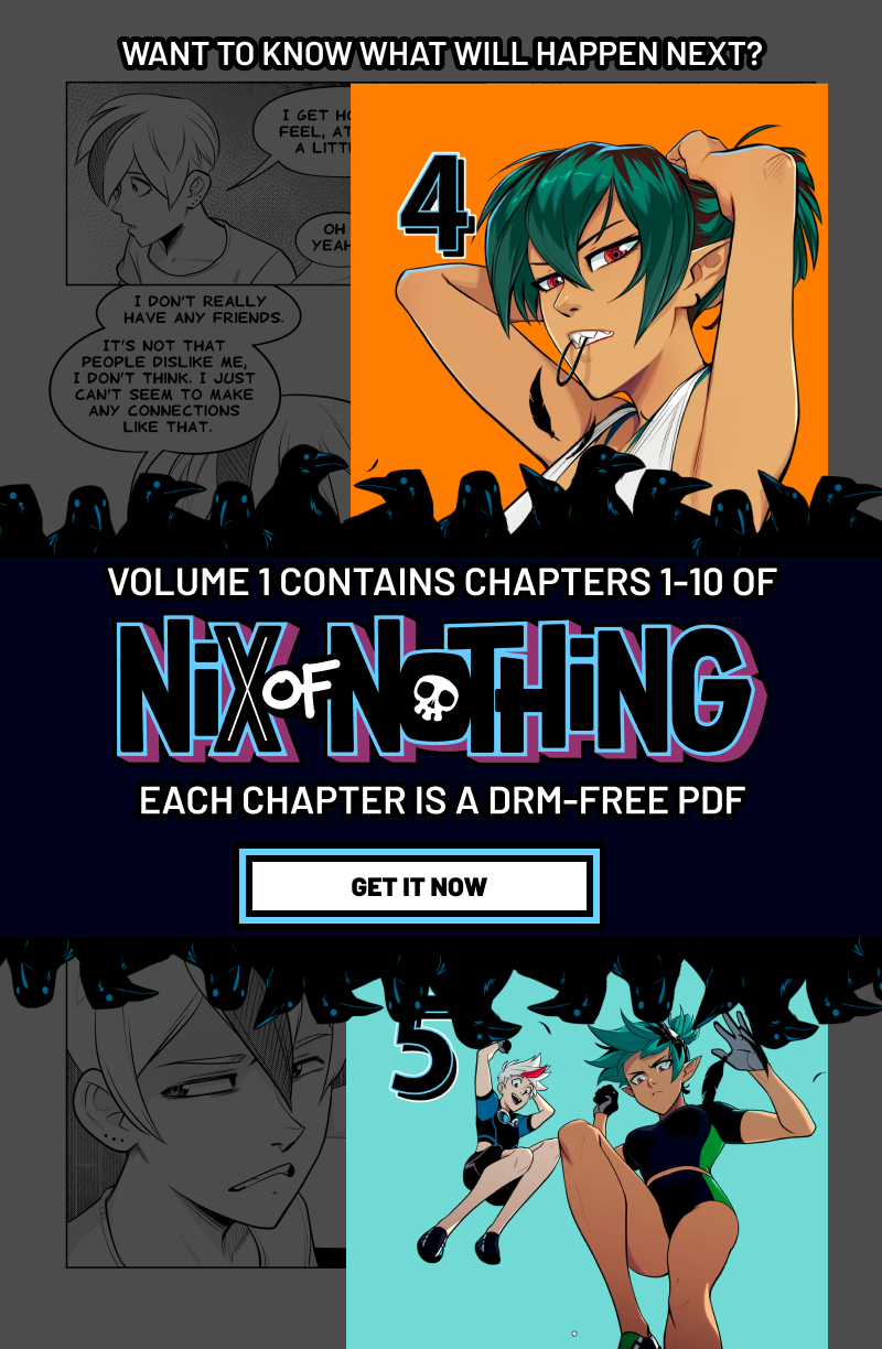 Want to know what will happen next? Volume 1 contains chapters 1 through 10 of Nix of Nothing. Each chapter is a DRM Free PDF. Get it now!